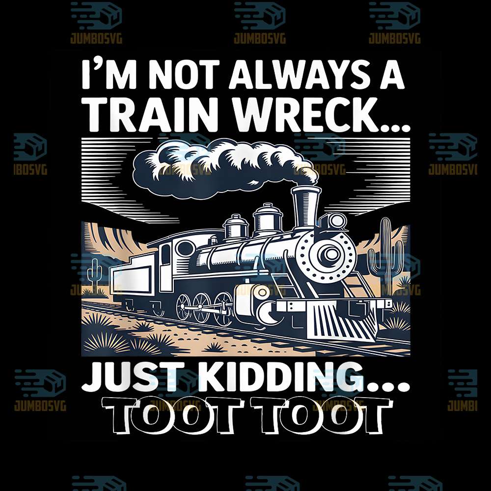 I-m-Not-Always-A-Train-Wreck-Just-Kidding-Toot-Toot-Train-Png-1