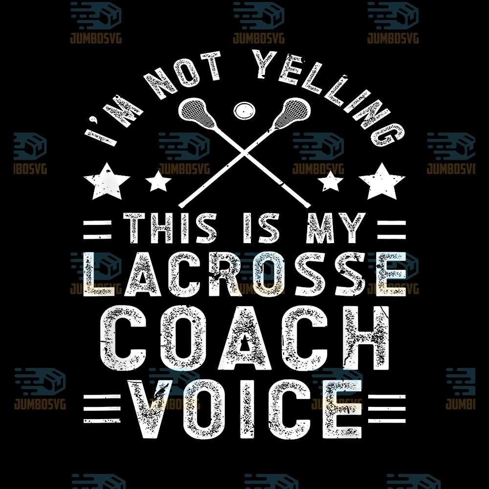 I-m-Not-Yelling-This-Is-My-Lacross-Coach-Voice-Svg