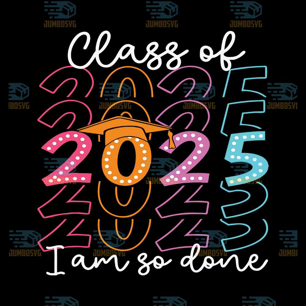 I-m-So-Done-Class-Of-2025-Graduation-2025-Svg
