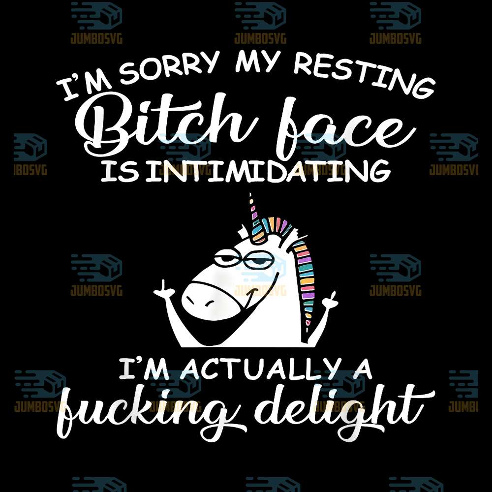 I-m-Sorry-My-Resting-Bitch-Face-Is-Intimidating-I-m-Actually-A-Fucking-Delight-Unicorn-Png
