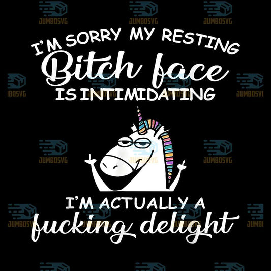 I-m-Sorry-My-Resting-Bitch-Face-Is-Intimidating-I-m-Actually-A-Fucking-Delight-Unicorn-Png