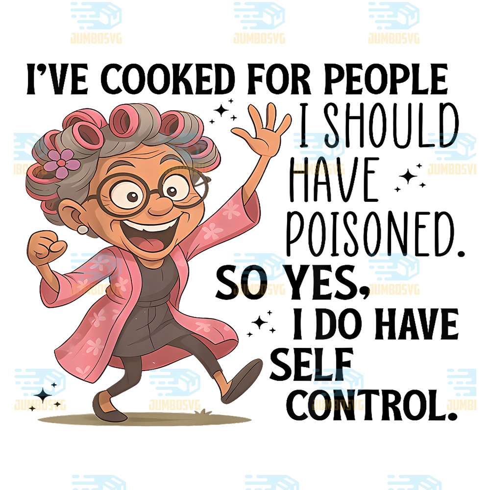 I-ve-Cooked-For-People-I-Should-Have-Poisoned-So-Yes-I-Do-Have-Self-Control-Png-2