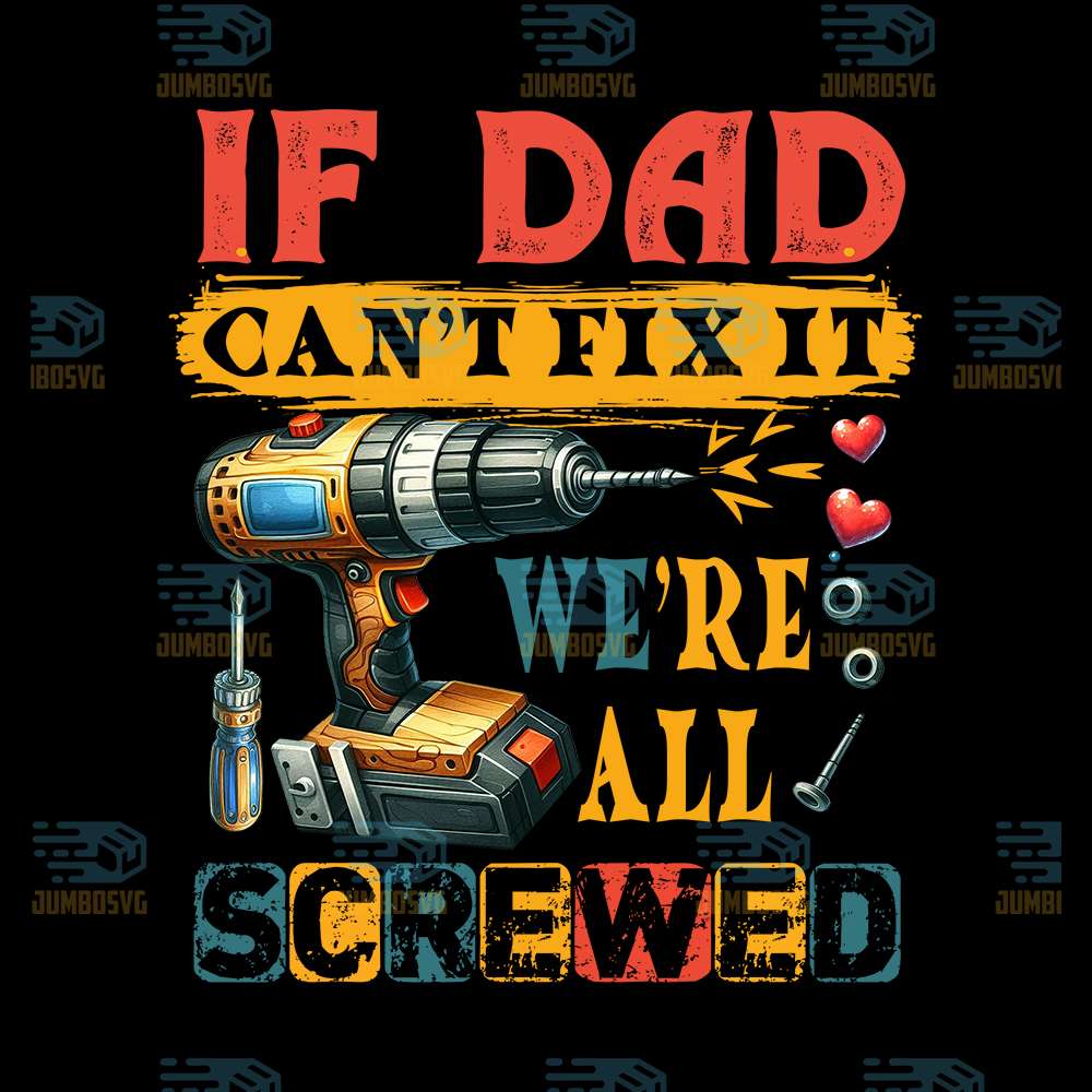 If-Dad-Can-t-Fix-It-Were-All-Screwed-Png