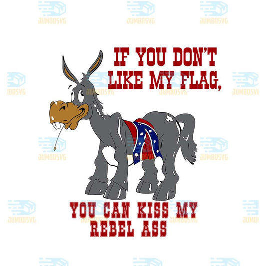 If-You-Don-t-Like-My-Flag-You-Can-Kiss-My-Rebel-Ass-Donkey-Png