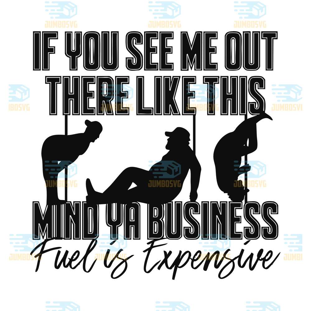 If-You-See-Me-Out-There-Like-This-Mind-Ya-Business-Fuel-Is-Expensive-Svg