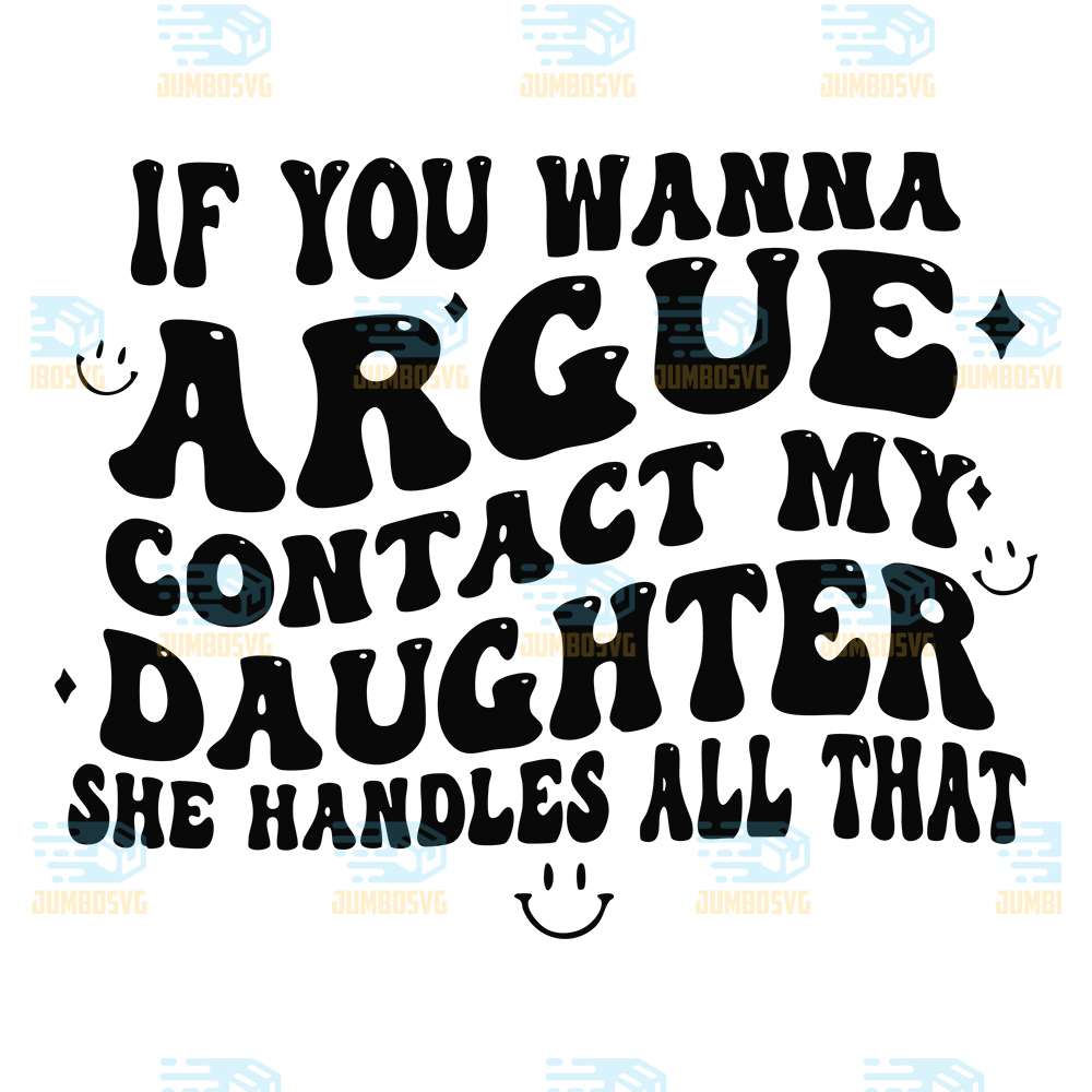 If-You-Wanna-Argue-Contact-My-Daughter-She-Handles-All-That-Svg