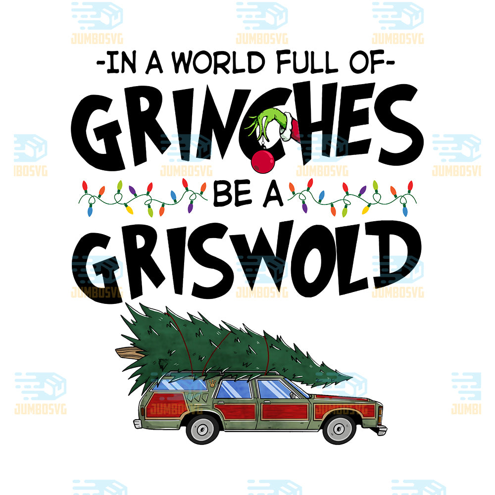 In-A-World-Full-Of-Grinches-Be-A-Grisworld-Christmas-Png