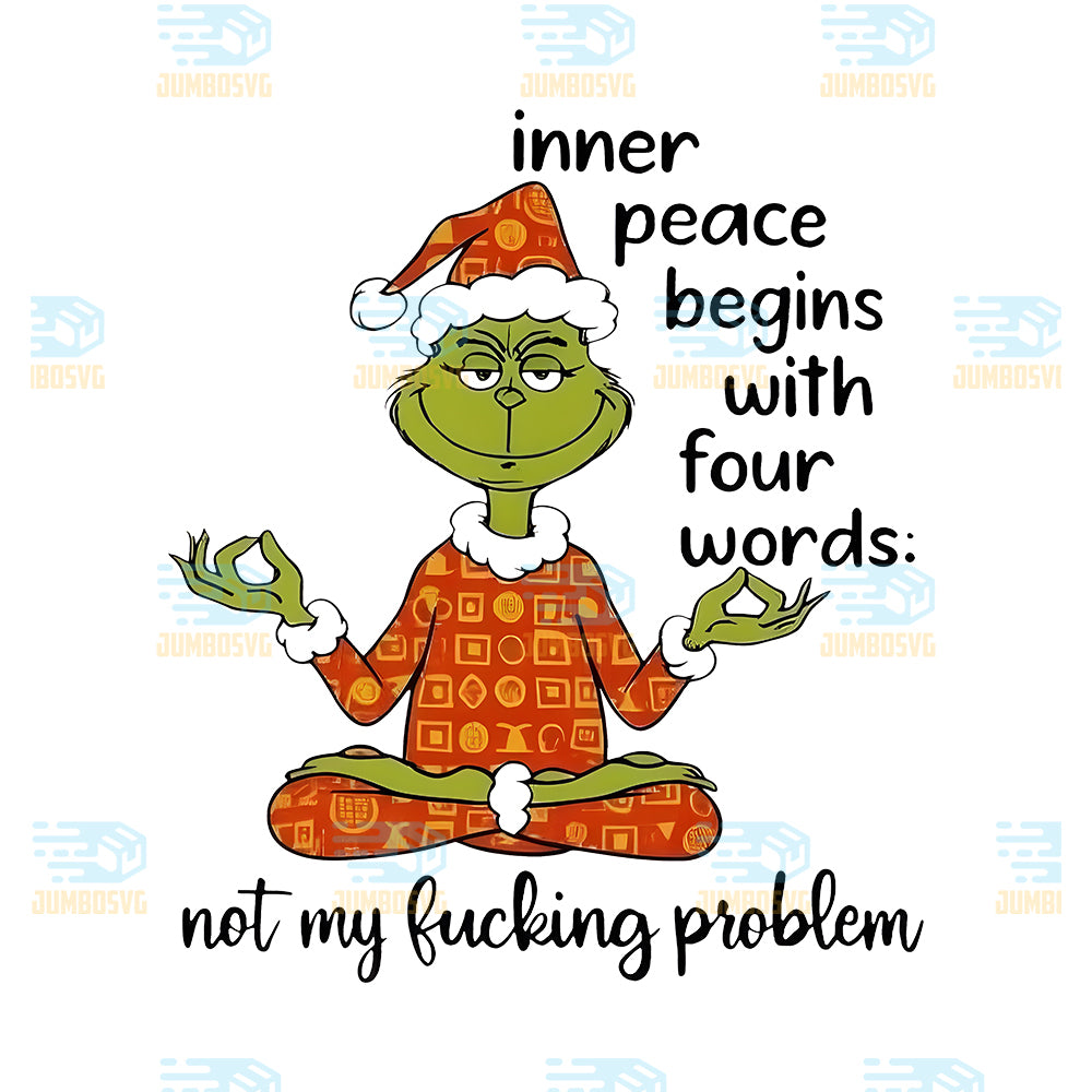 Inner-Peace-Begins-With-Four-Words-Not-My-Fucking-Problem-Grinch-Christmas-Png