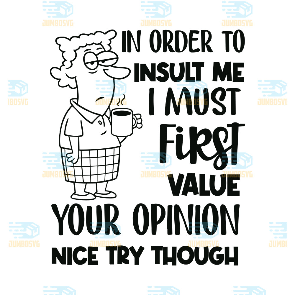 Insult-Me-I-Must-First-Value-Your-Opinion-Nice-Try-Though-Svg