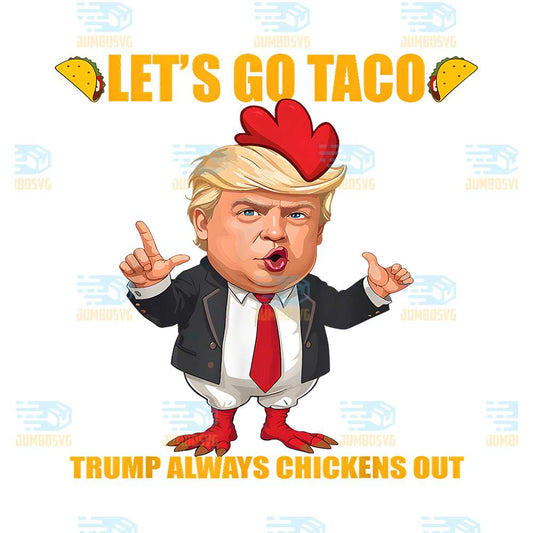 Let-s-Go-Taco-Trump-Always-Chickens-Out-Png