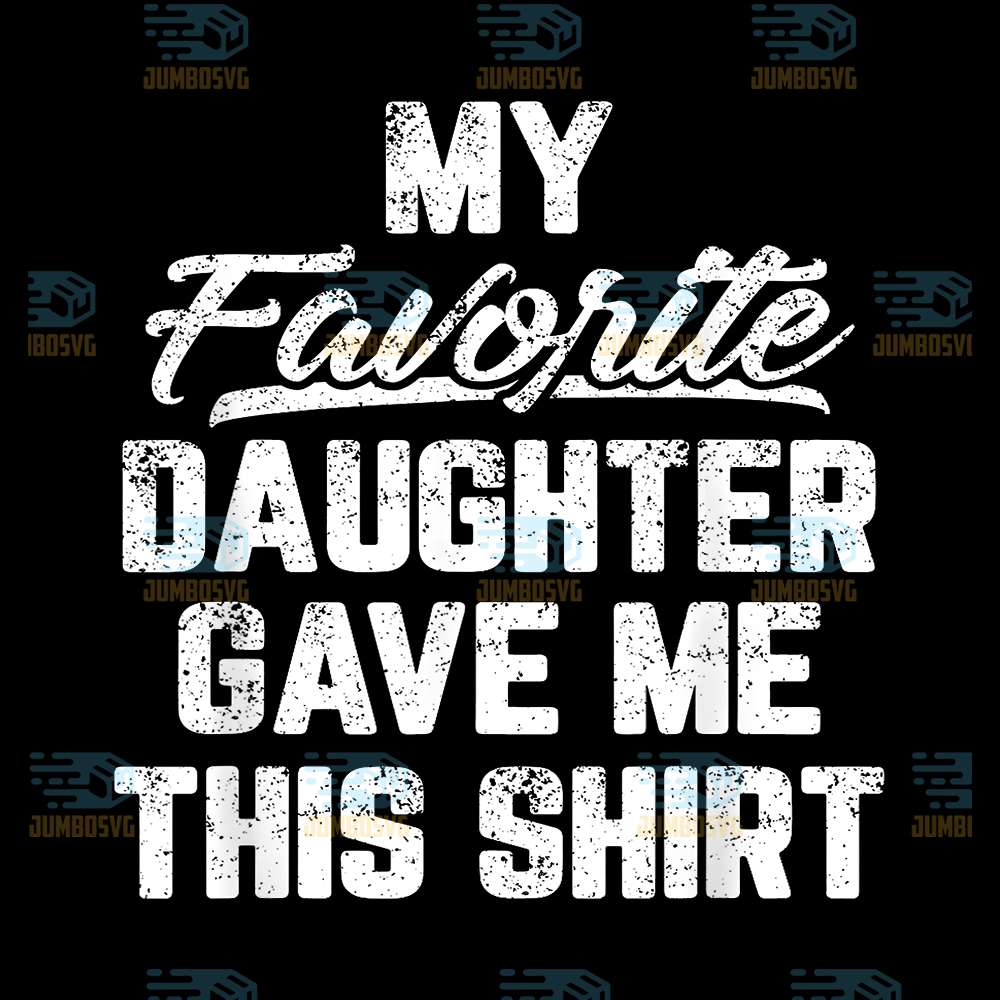 My-Favorite-Daughter-Gave-Me-This-Shirt-Png
