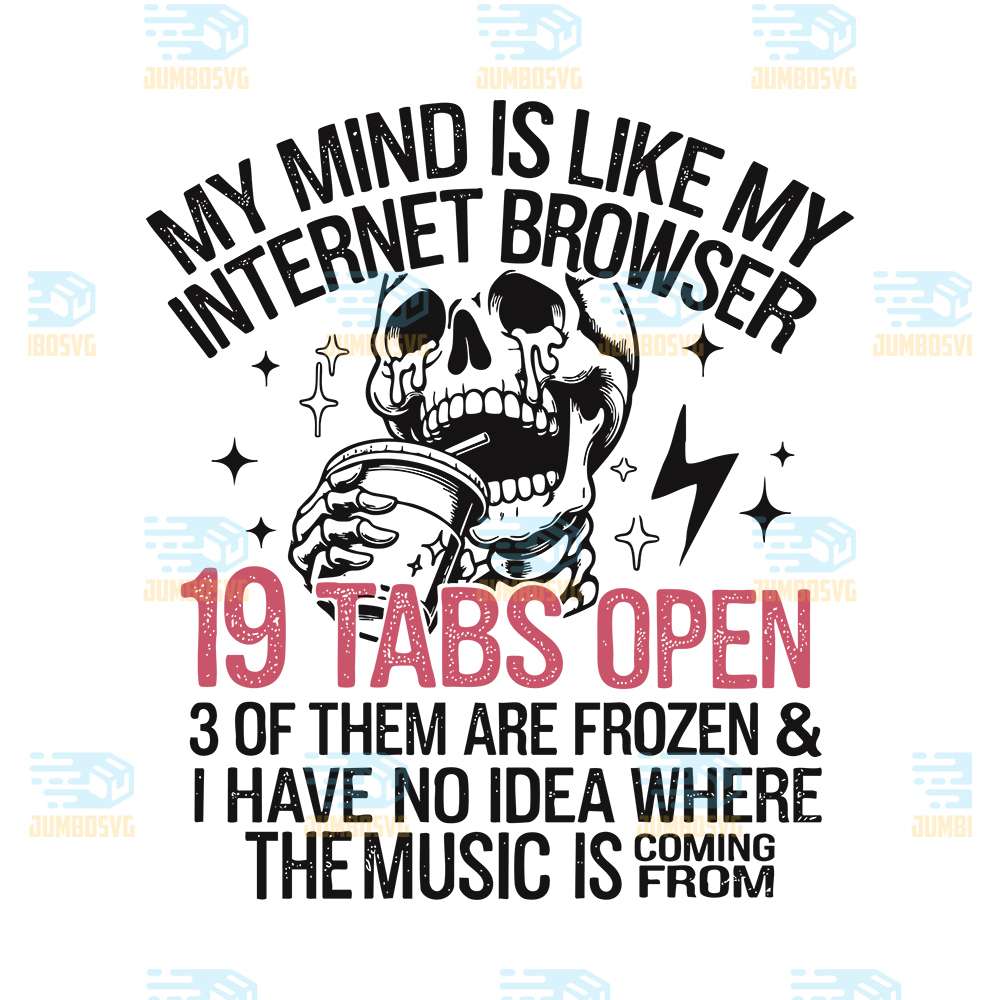 My-Mind-Is-Like-My-Internet-Browser-19-Tabs-Open-3-Of-Them-Are-Froxen-And-I-Have-No-Idea-Where-The-Music-Is-Coming-From-Svg