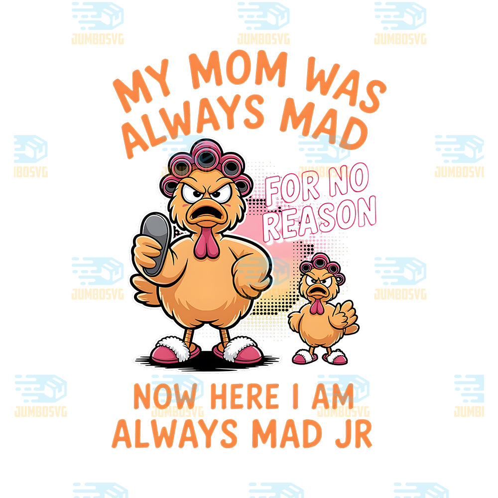 My-Mom-Was-Always-Mad-Now-Here-I-Am-Always-Mad-Jr-Chicken-Png