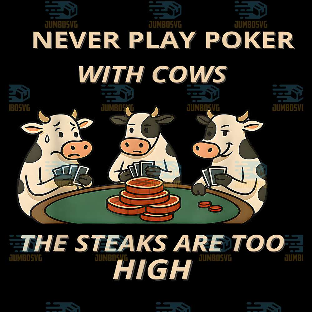 Never-Play-Poker-With-Cows-The-Steaks-Are-Too-High-Png