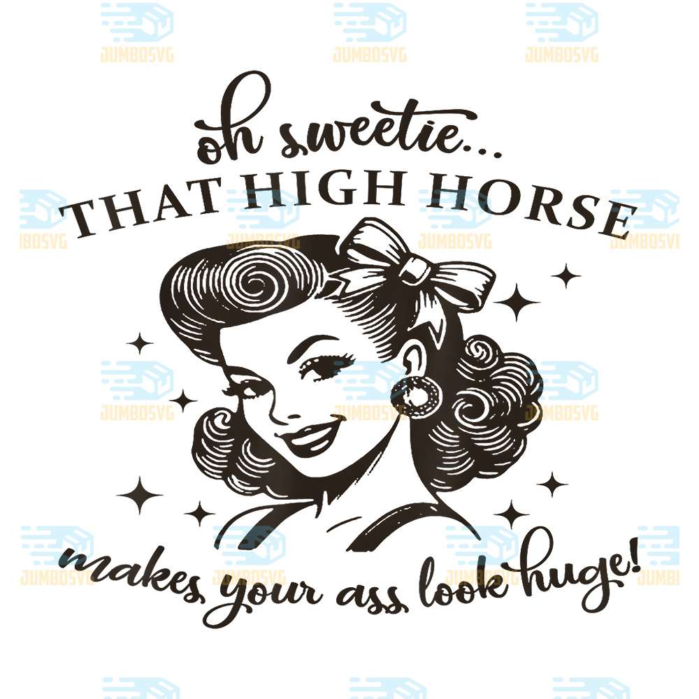 Oh-Sweetie-That-High-Horse-Makes-Your-Ass-Look-Huge-Svg
