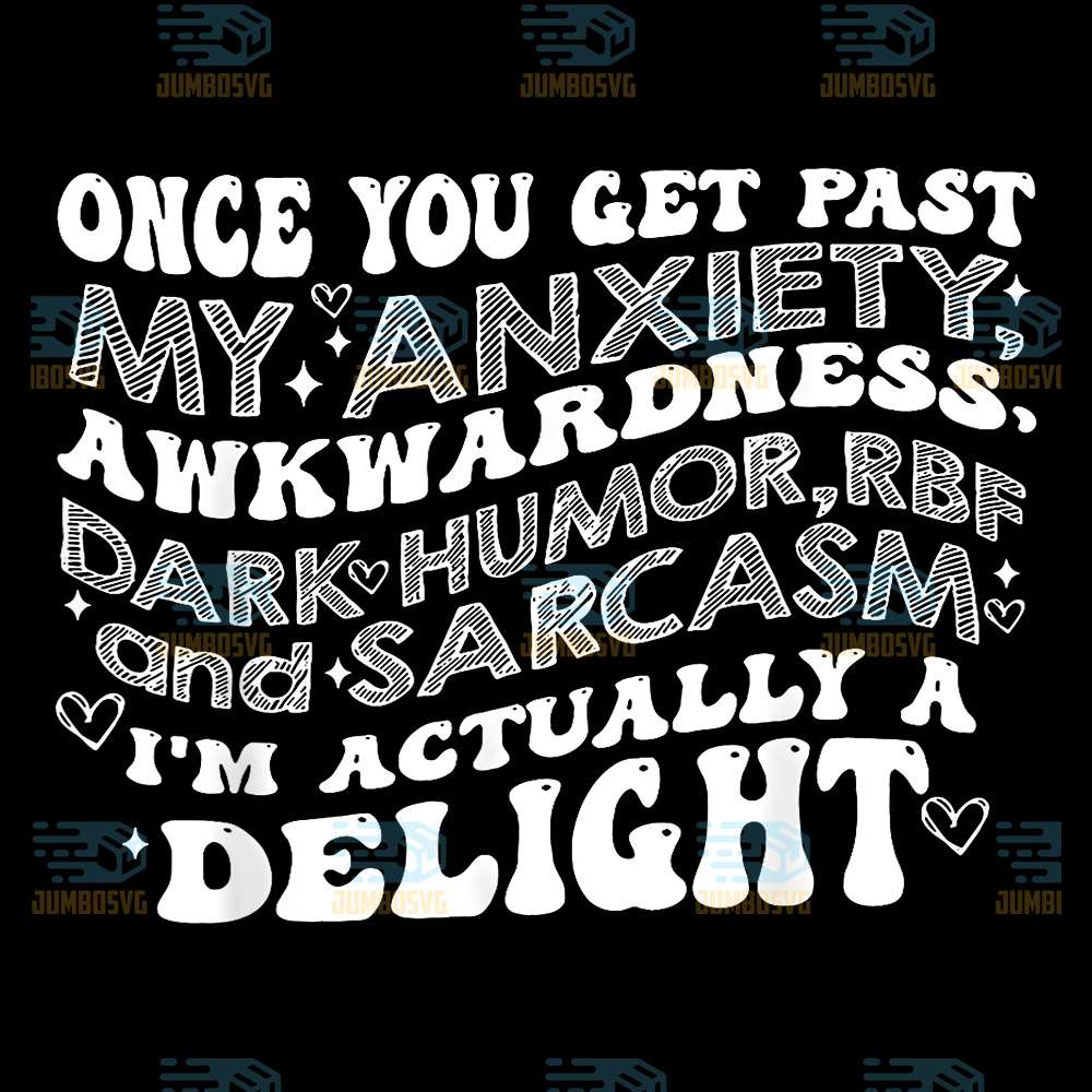 Once-You-Get-Past-My-Anxiety-Awkwardness-Dark-Humor-RBF-And-Sarcasm-I-m-Actually-A-Delight-Png