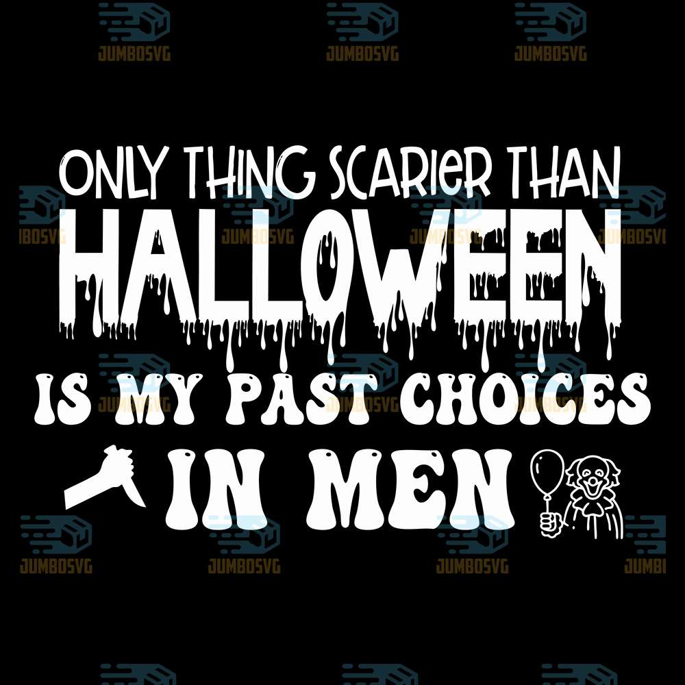 Only-Thing-Scarier-Than-Halloween-Is-My-Past-Choices-In-Men-Svg