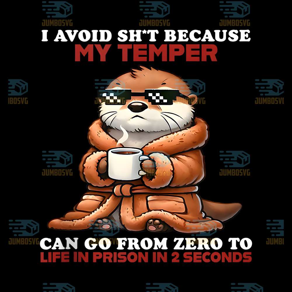 Otter-I-Avoid-Shit-Because-My-Temper-Can-Go-From-Zero-To-Life-Prison-In-2-Seconds-Png