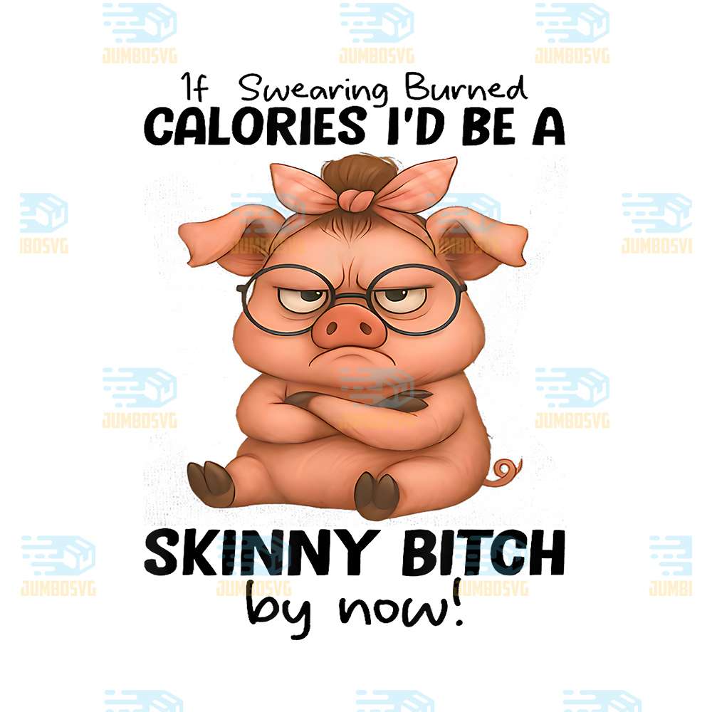 Pig-If-Swearing-Burned-Calories-I-d-Be-A-Skinny-Bitch-By-Now-Png