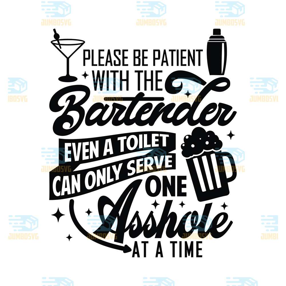 Please-Be-Patient-With-The-Bartender-Even-A-Toilet-Can-Only-Serve-One-Asshole-At-A-Time-Svg