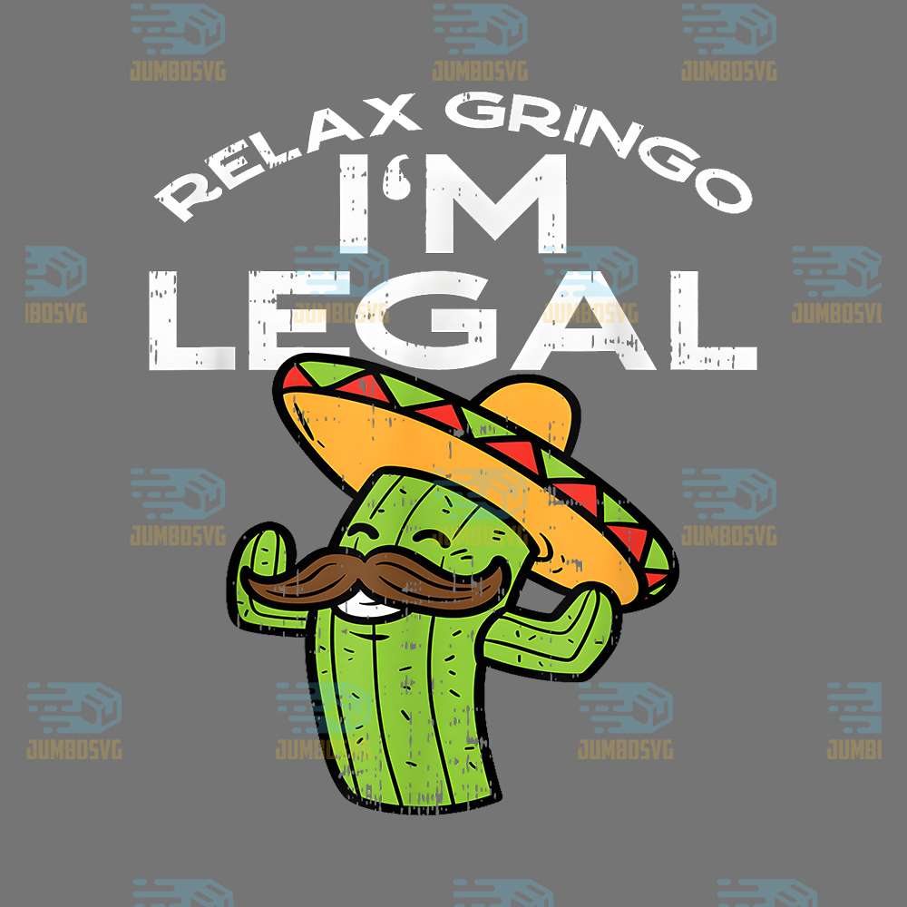 Relax-Gringo-I-m-Legal-Cinco-De-Mayo-Mexican-Immigrant-Png