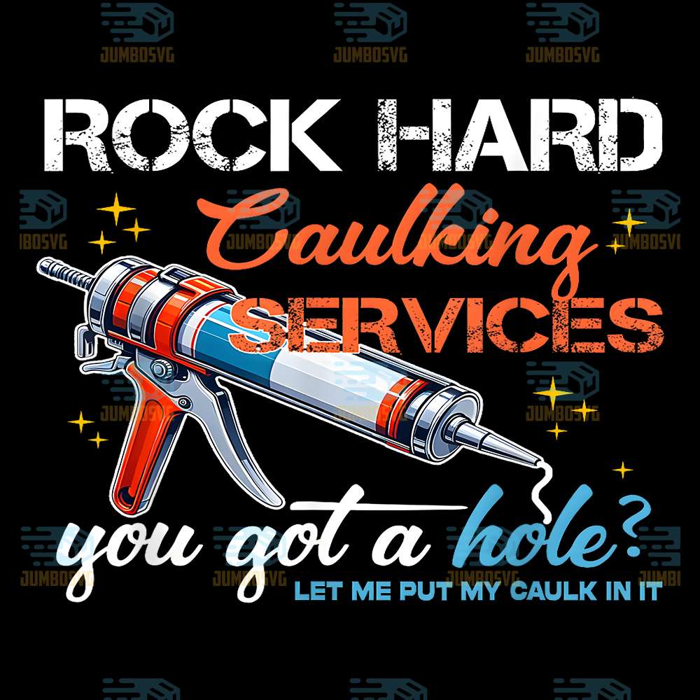 Rock-Hard-Caulking-Services-You-Got-A-Hole-Let-Me-Put-My-Caulk-In-It-Png