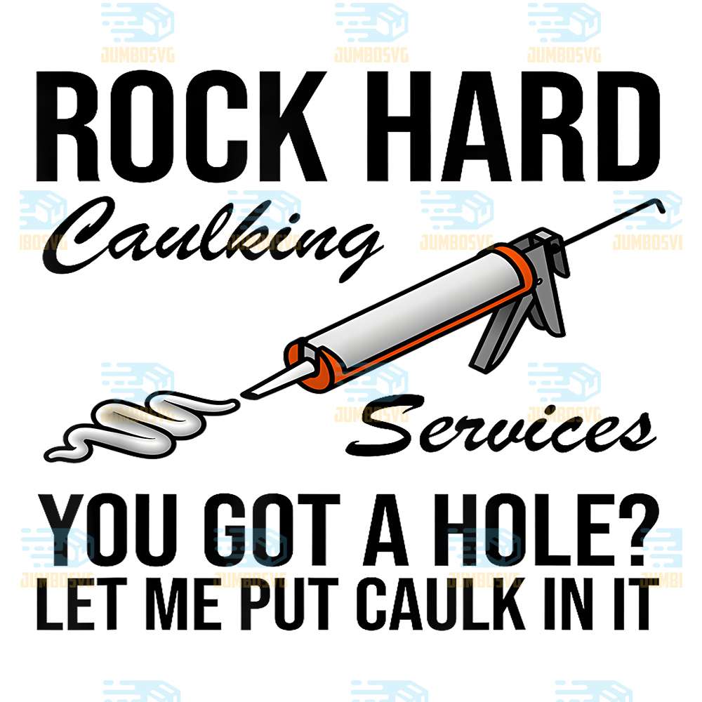 Rock-Hard-Caulking-Services-You-Gota-Hole-Let-Me-Put-Caulk-in-It-Png