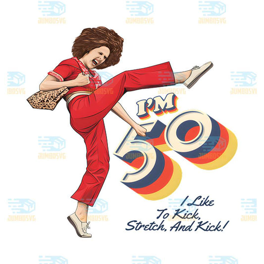 Sally-Omalley-I-m-50-I-Like-To-Kick-Streth-And-Kick-Png