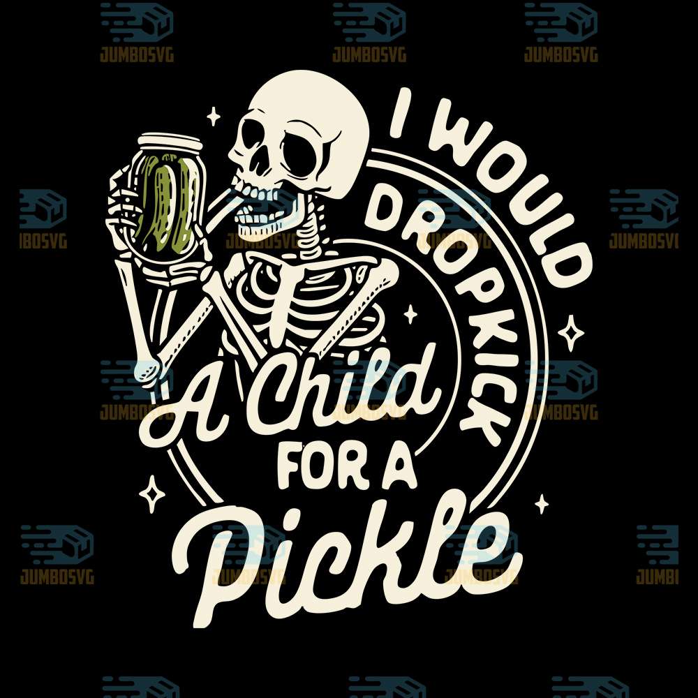 Skeleton-I-Would-Dropkick-A-Child-For-A-Pickle-Svg