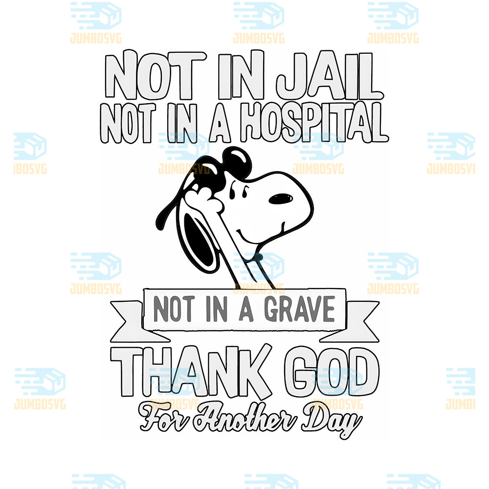 Snoopy-Not-In-Jail-Not-In-A-Hospital-Not-In-A-Grave-Svg-Thank-God-For-Another-Day-Svg
