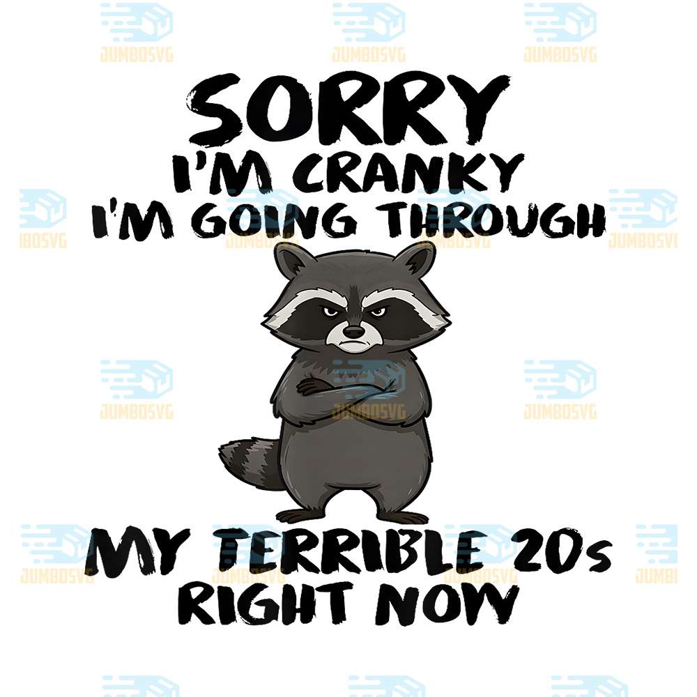 Sorry-I-m-Cranky-I-m-Going-Through-My-Terrible-20s-Right-Now-Raccoon-Png