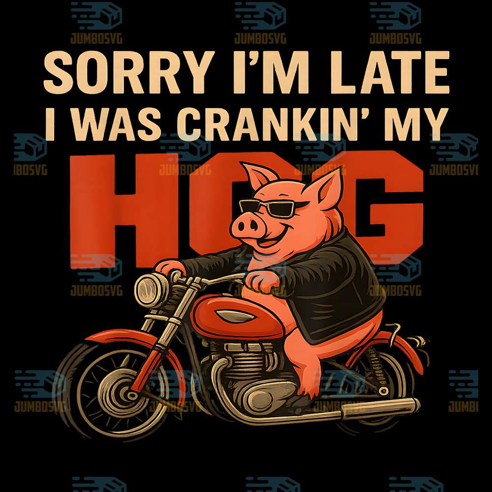 Sorry-I-m-Late-I-Was-Crankin-My-Hog-Meme-Png