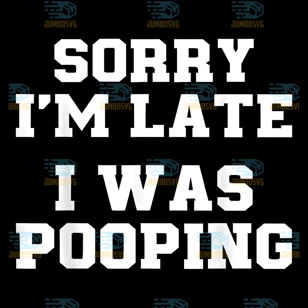 Sorry-I-m-Late-I-Was-Pooping-Png