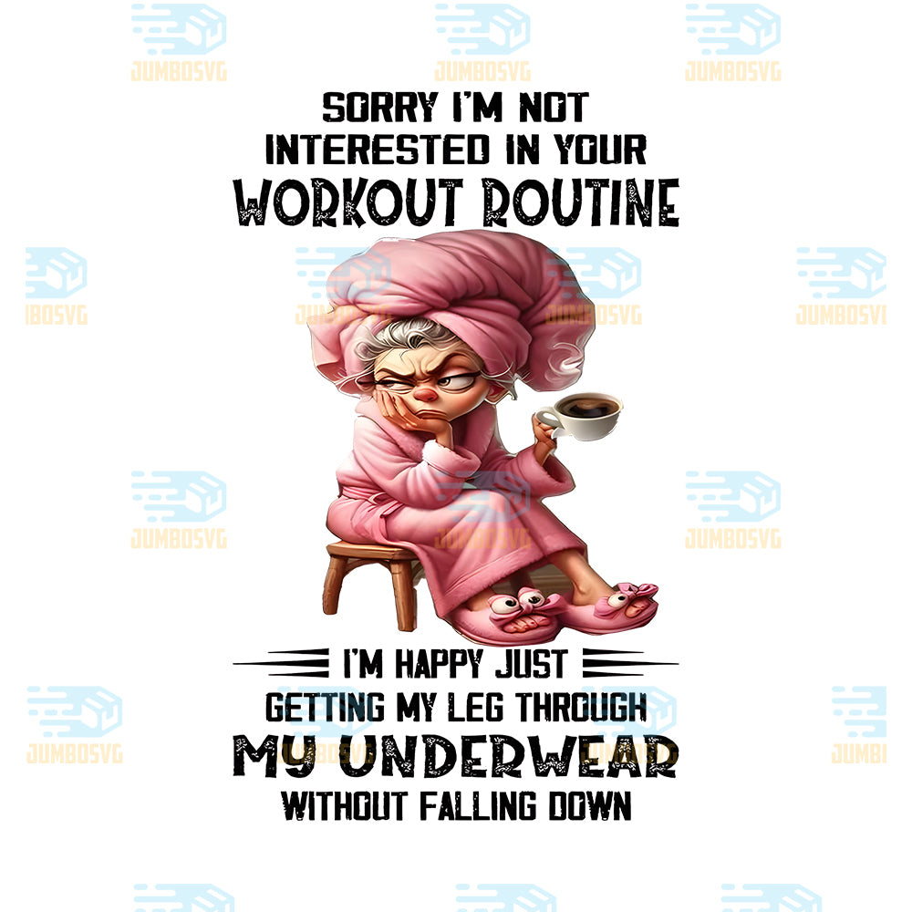 Sorry-I-m-Not-Interested-In-Your-Workout-Routine-I-m-Happy-Just-Getting-My-Leg-Through-My-Underwear-Without-Falling-Down-Png