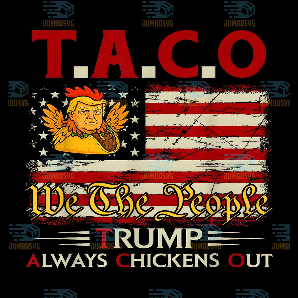 Taco-We-The-People-Trump-Always-Chickens-Out-Png