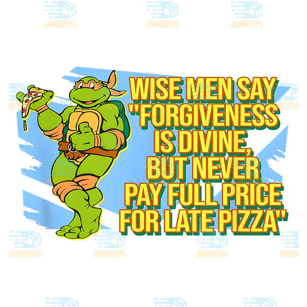 Teenage-Mutant-Ninja-Turtles-Wise-Men-Say-Forgiveness-Is-Divine-But-Never-Pay-Full-Price-For-Late-Pizza-Png