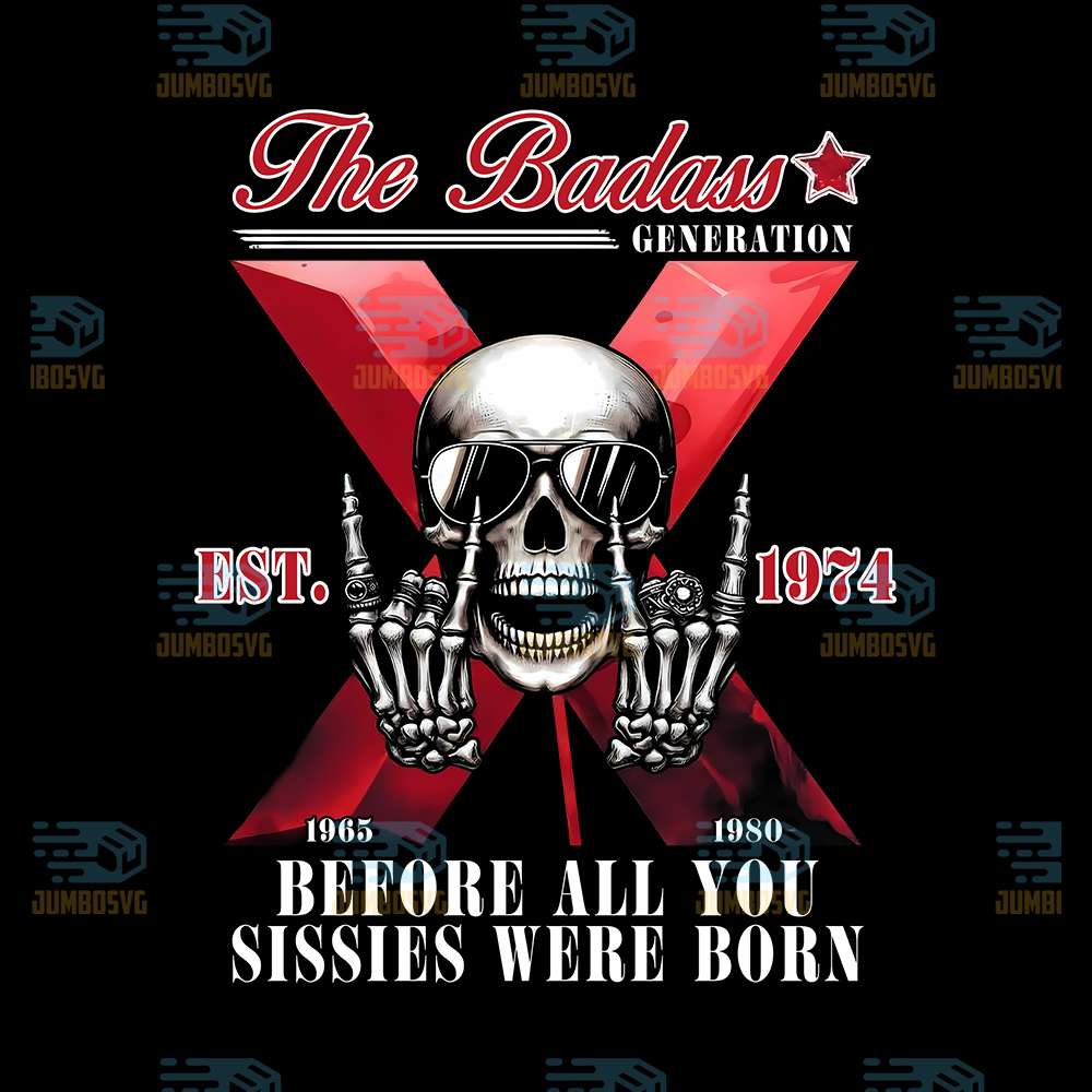 The-Badass-Generation-Est-1974-Before-All-You-Sissies-Were-Born-Png