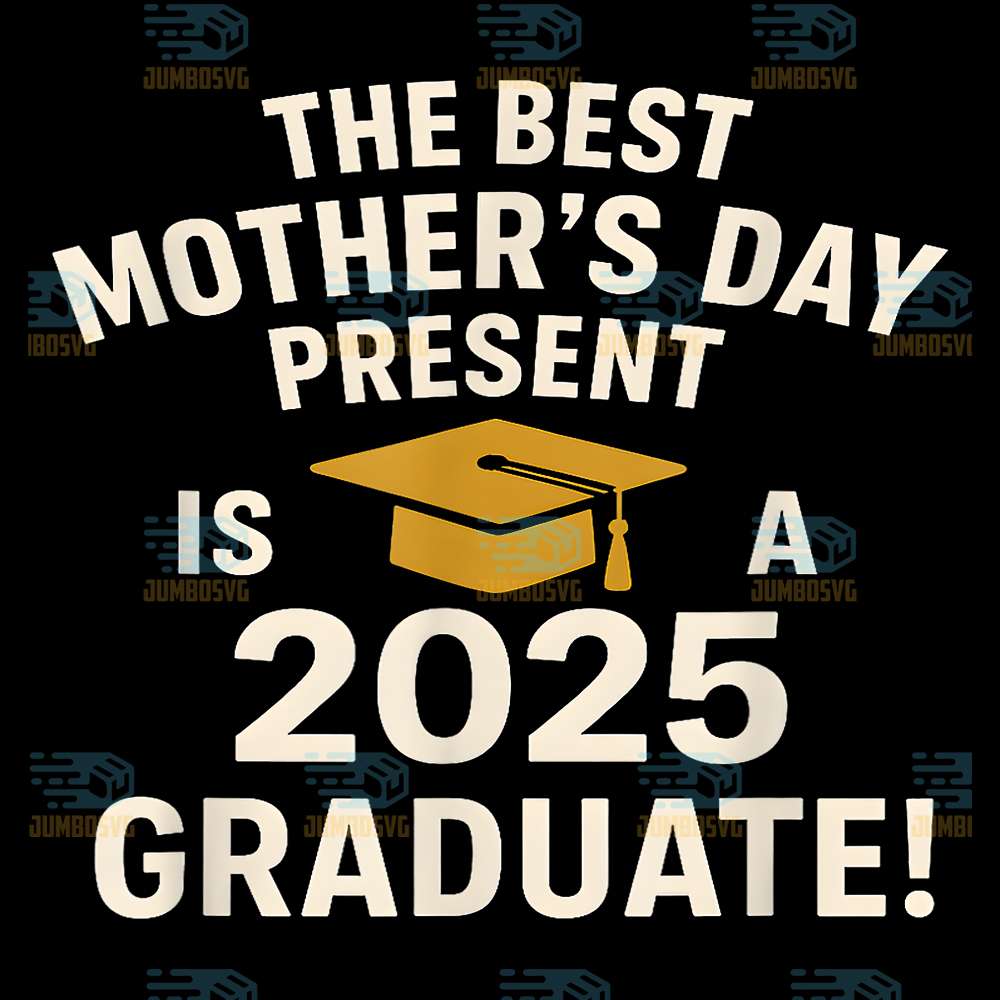 The-Best-Mother-s-Day-Present-Is-A-2025-Graduate-Svg