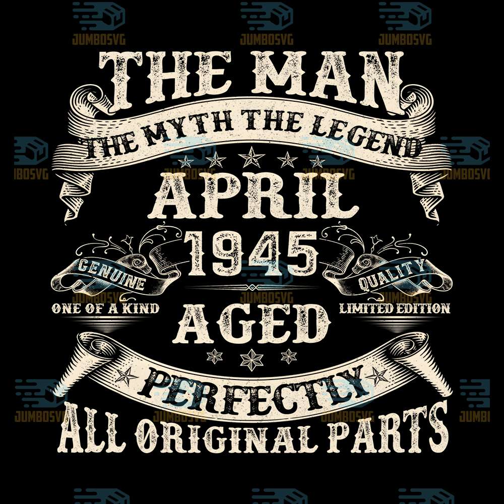 The-Man-The-Myth-The-Legend-April-1945-Aged-Perfectly-All-Original-Parts-Svg