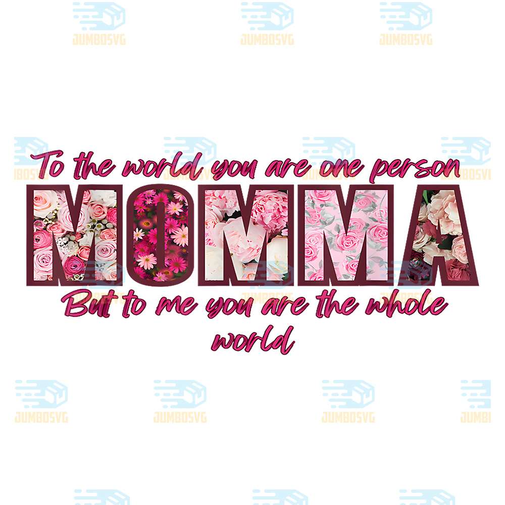 To-The-World-You-Are-One-Person-Momma-Floral-Pink-To-Me-You-Are-The-World-Png