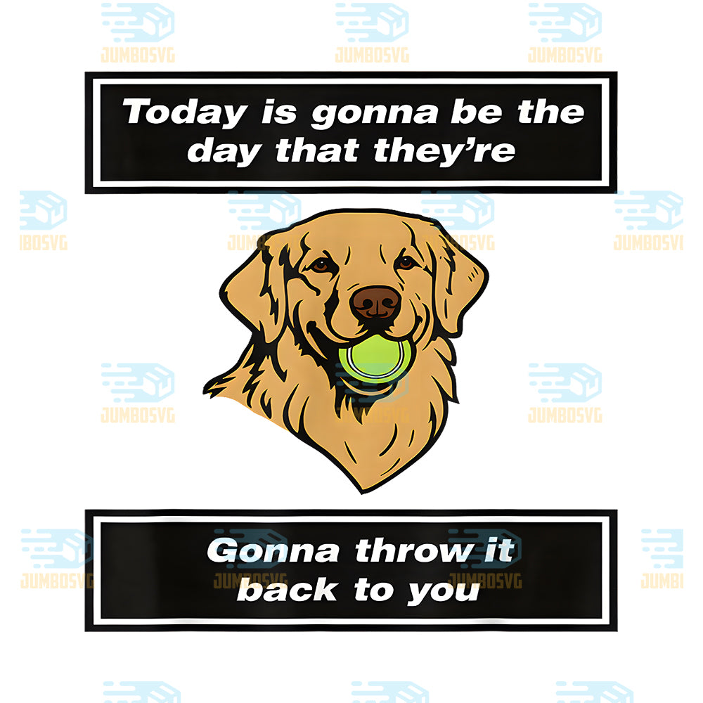 Today-Is-Gonna-Be-The-Day-That-They-re-Gonna-Throw-Png