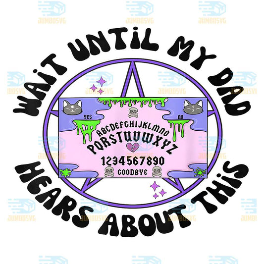 Wait-Un-Til-My-Dad-Hears-About-This-Png