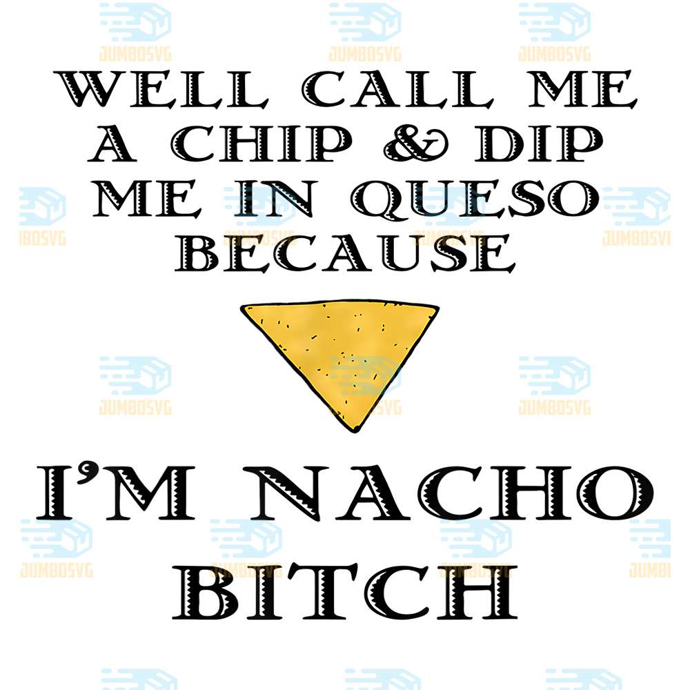 Well-Call-Me-A-Chip-And-Dip-Me-In-Queso-Because-I-m-Nacho-Bitch-Svg