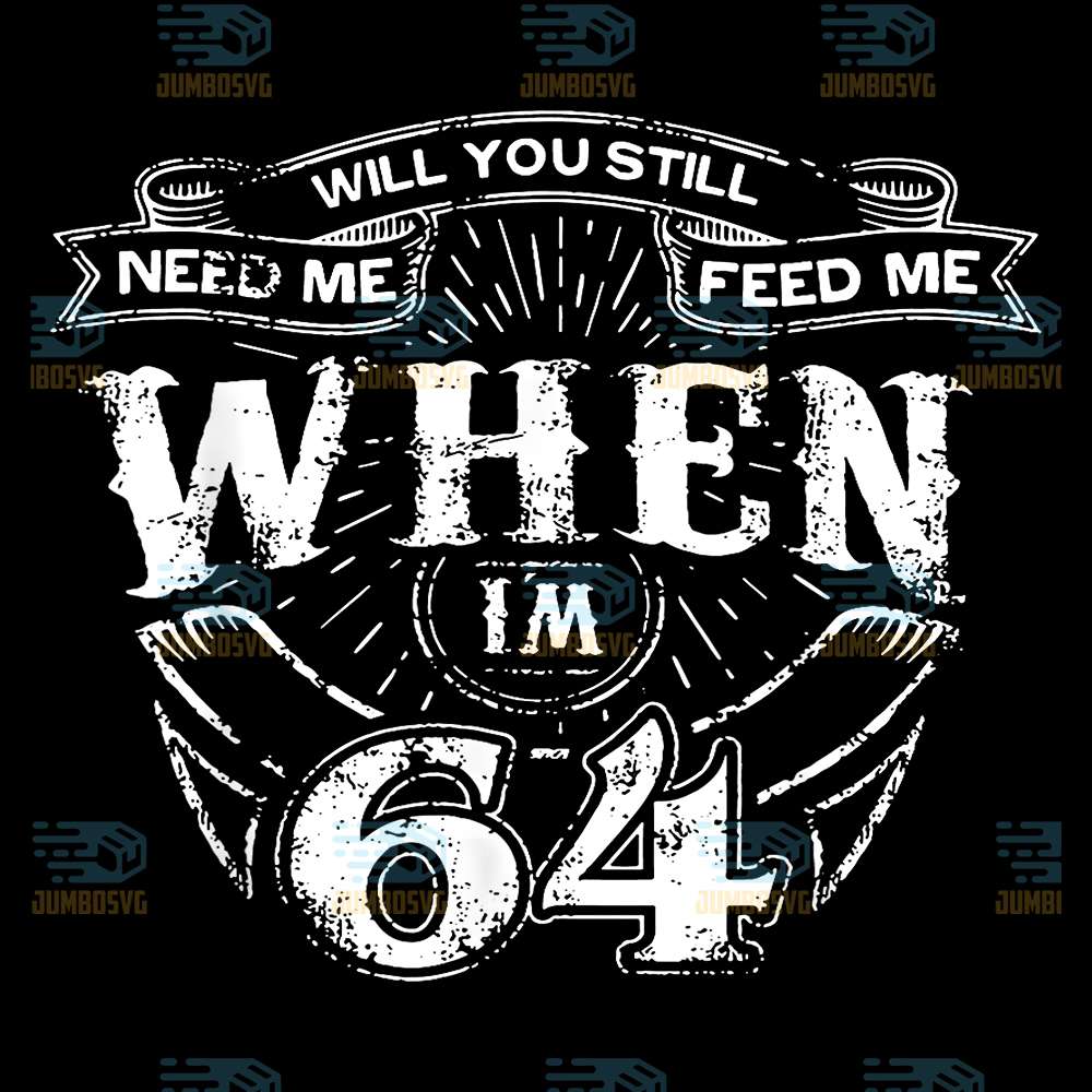 Will-You-Still-Need-Me-Feed-Me-When-I-m-64-Png