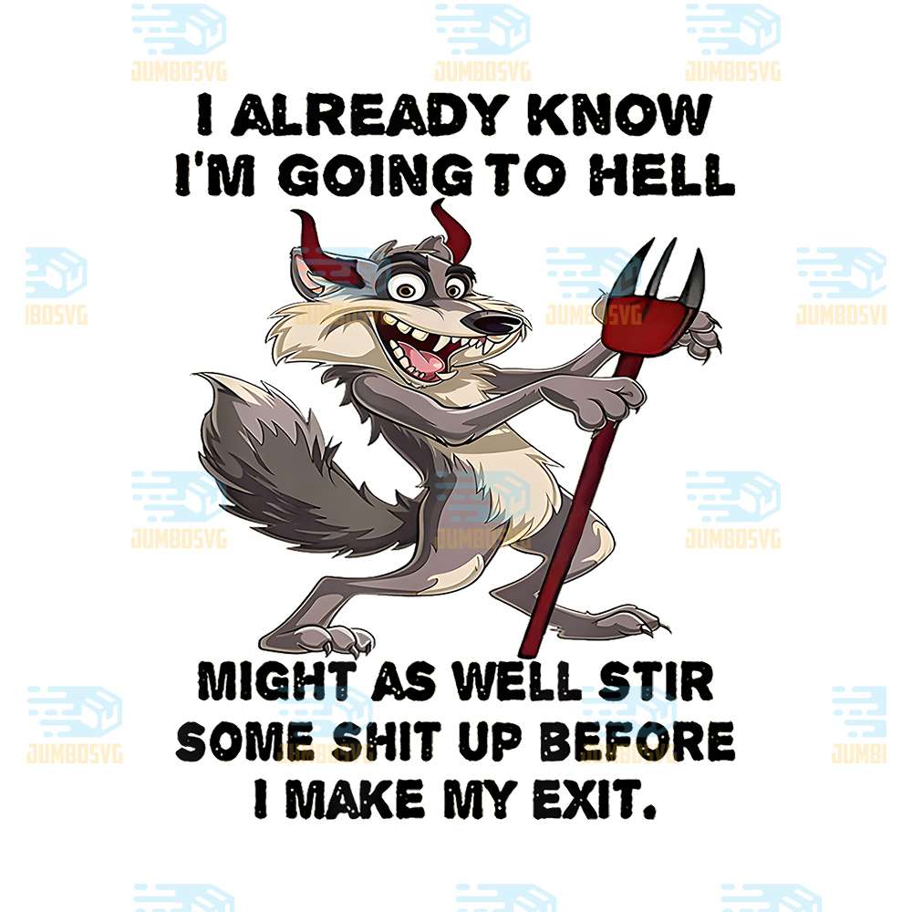 Wolf-I-Already-Know-I-m-Going-To-Hell-Might-As-Well-Stir-Some-Shit-Up-Before-I-Make-My-Exit-Png