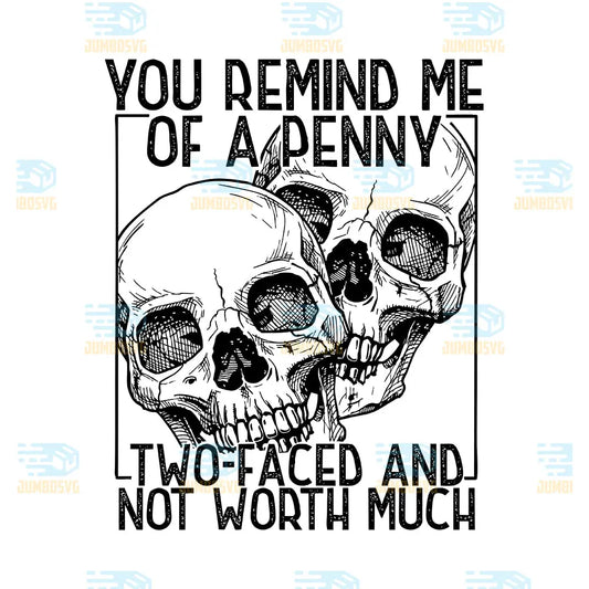 You Remind Me Of A Penny Two Faced And Not Worth Much Svg