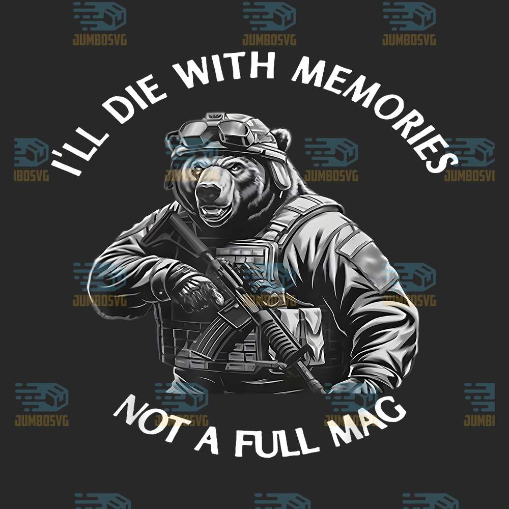 bear-ill-die-with-memories-not-a-full-mag-png