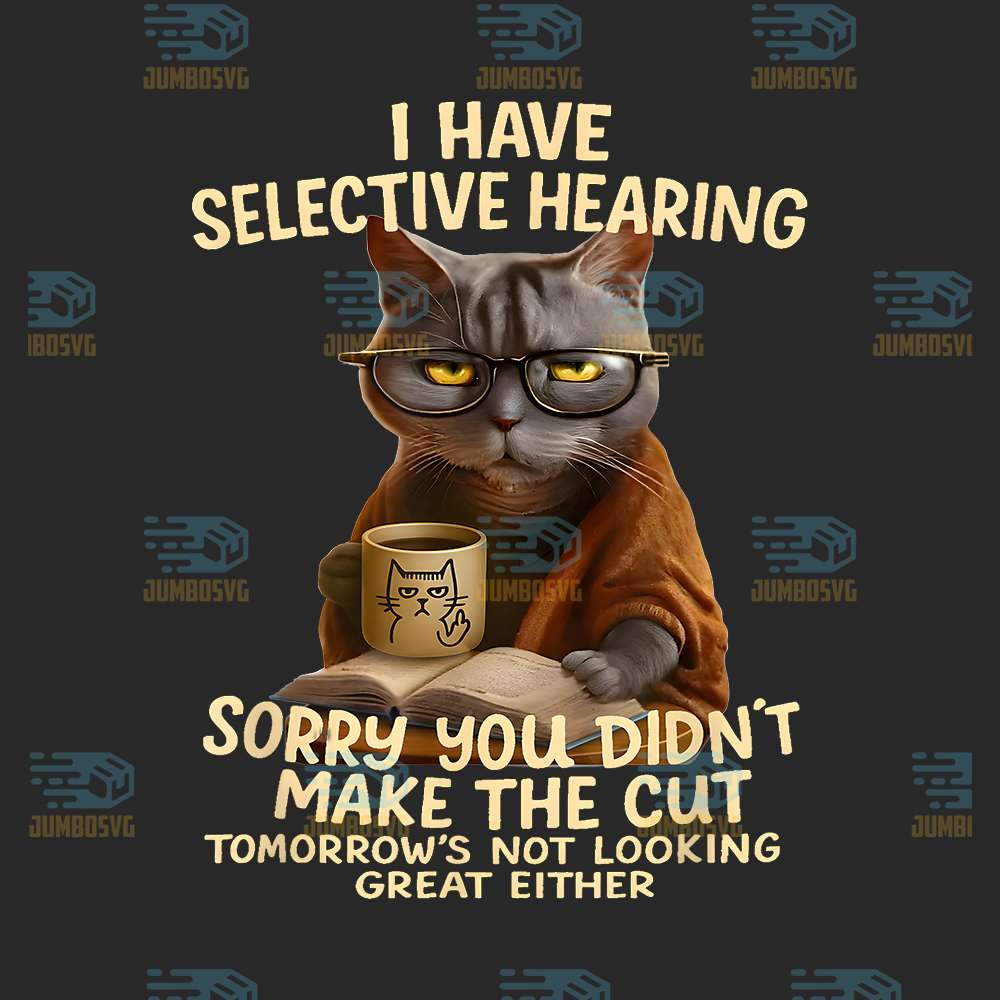 cat-i-have-selective-hearing-you-didnt-make-cut-tomorrows-not-looking-great-either-png