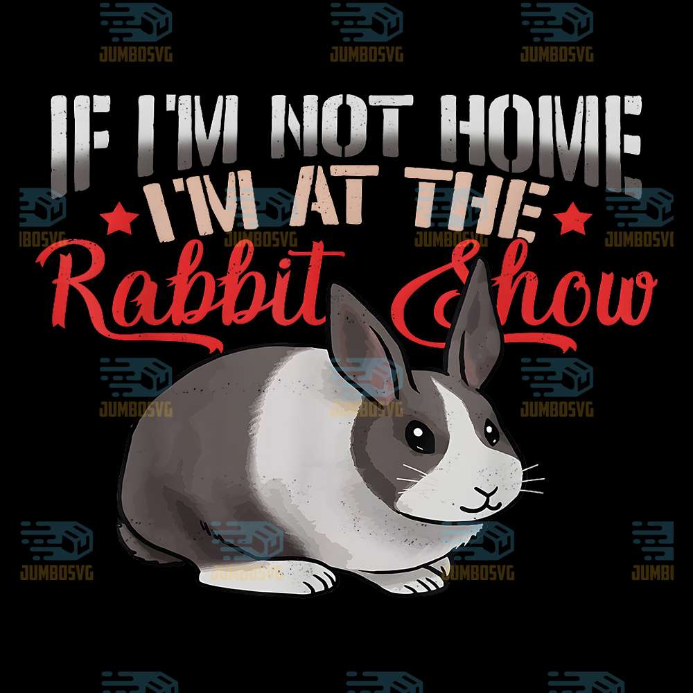 if-im-not-home-im-at-the-rabbit-show-png