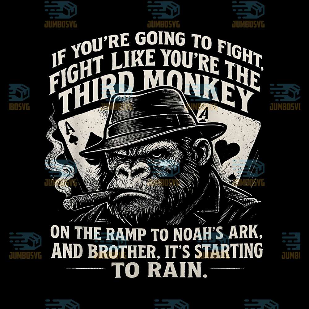 if-youre-going-to-fight-fight-like-youre-third-monkey-on-the-ramp-to-noahs-ark-and-brother-its-starting-to-rain-png